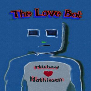 The Love Bot, Michael Mathiesen