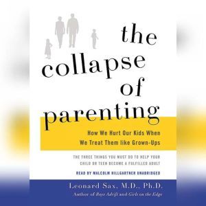 The Collapse of Parenting, Leonard Sax, MD, PhD