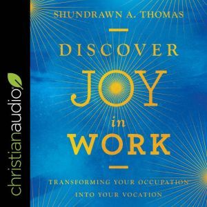 Discover Joy in Work, Shundrawn A. Thomas