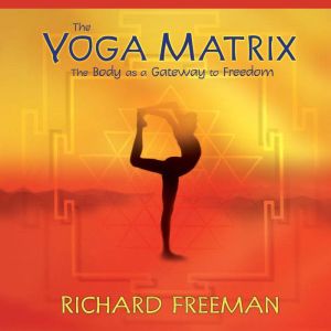 The Yoga Matrix: The Body as a Gateway to Freedom