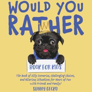 Would You Rather Book for Kids: The Book of Silly Scenarios, Challenging Choices, and Hilarious Situations for Hours of Fun with Friends and Family!, Sunny Gecko