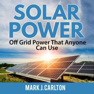 Solar Power Off Grid Power That Anyo..., Mark J. Carlton
