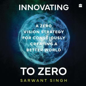 Innovating To Zero: A Zero Vision Strategy for Consciously Creating a Better World