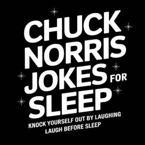 Chuck Norris Jokes for Sleep: Knock Yourself Out by Laughing