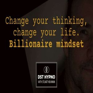 Change your thinking, change your life - billionaire mindset - A guided meditation - DST Hypno with Stu Newman