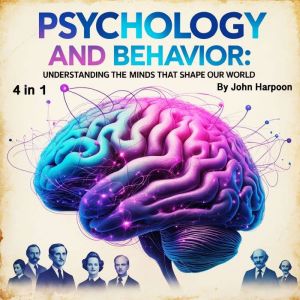 Psychology and Behavior: Understanding the Minds that Shape Our World (4 in 1)