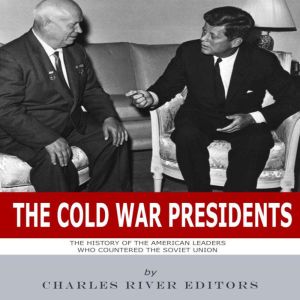 The Cold War Presidents The History ..., Charles River Editors