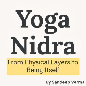 Yoga Nidra From Physical Layers to B..., Sandeep Verma