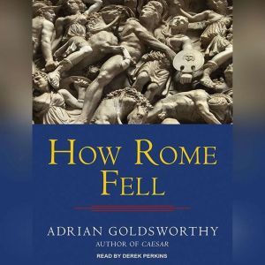 How Rome Fell, Adrian Goldsworthy