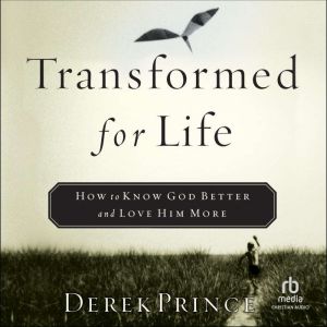 Transformed for Life: How to Know God Better and Love Him More