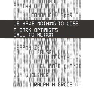 We Have Nothing to Lose: A Dark Optimist's Call to Action