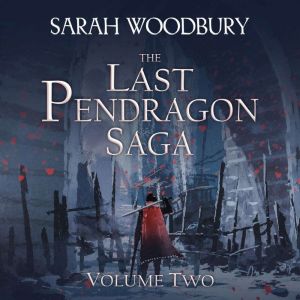 The Last Pendragon Saga Volume 2, Sarah Woodbury