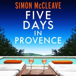 Five Days in Provence: A totally addictive psychological thriller with a jaw-dropping twist