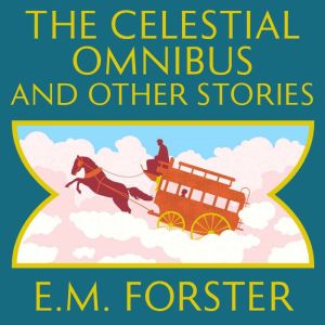 The Celestial Omnibus and Other Stori..., E.M. Forster