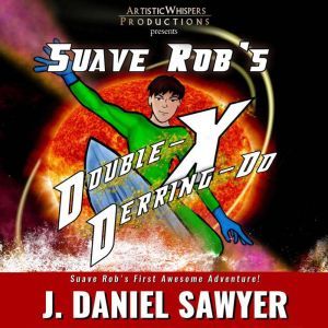 Suave Robs DoubleX DerringDo, J. Daniel Sawyer