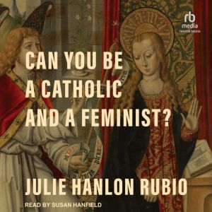 Can You Be a Catholic and a Feminist?