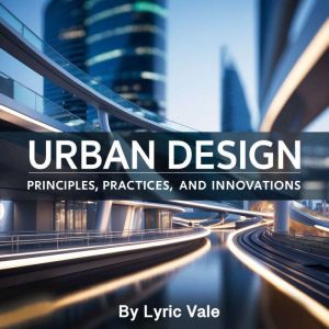 Urban Design: Principles, Practices, and Innovations