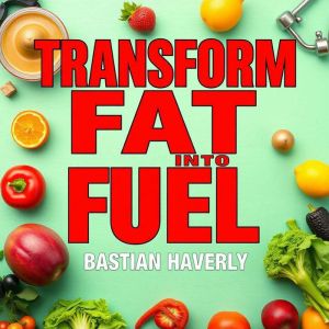 Transform Fat into Fuel: Your Ultimate Guide to Lasting Change: "Revamp your transformation journey! Dive into dynamic audio l