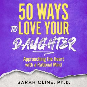 50 Ways to Love Your Daughter, Sarah Cline PhD