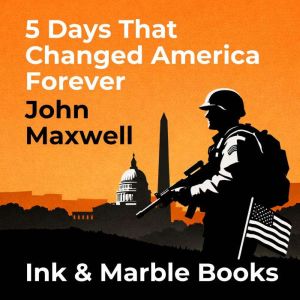 5 Days That Changed America Forever, John Maxwell