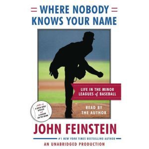 Where Nobody Knows Your Name Life In the Minor Leagues of Baseball, John Feinstein