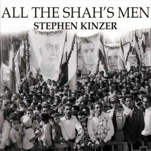 All the Shahs Men, Stephen Kinzer