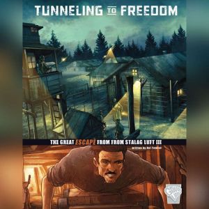 Tunneling to Freedom: The Great Escape from Stalag Luft III