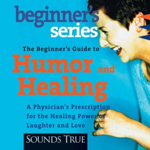 The Beginners Guide to Humor and Hea..., Bernie Siegel, MD