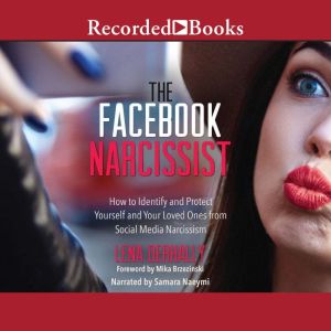 The Facebook Narcissist: How to Identify and Protect Yourself and Your Loved Ones from Social Media Narcissism, Lena Derhally