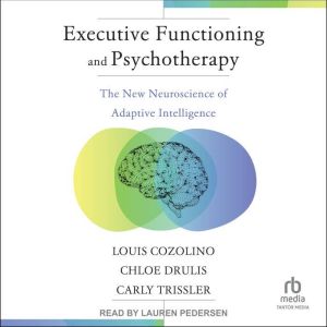 Executive Functioning and Psychotherapy: The New Neuroscience of Adaptive Intelligence