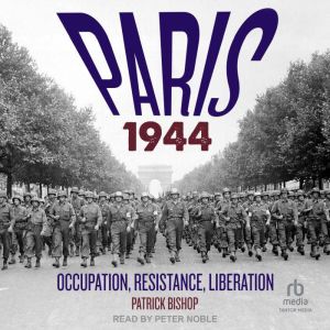 Paris 1944: Occupation, Resistance, Liberation: A Social History