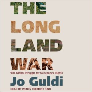 The Long Land War The Global Struggle for Occupancy Rights, Jo Guldi