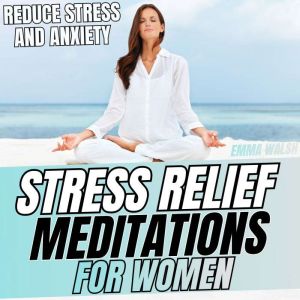 Stress Relief Meditations: Guided Journeys to Reduce Stress and Anxiety