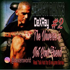 Truck Rants The Universe is Not You..., DexRay