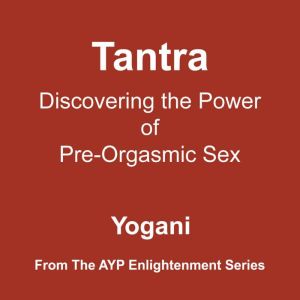 Tantra - Discovering the Power of Pre-Orgasmic Sex (Enlightenment Series Book 3)