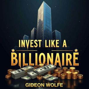 Invest Like a Billionaire: Simplified Strategies for Everyday Success: "Unlock Billionaire Investment Secrets! Empowering Audi