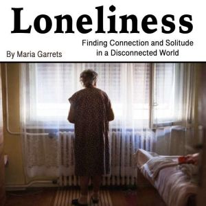 Loneliness: Finding Connection and Solitude in a Disconnected World