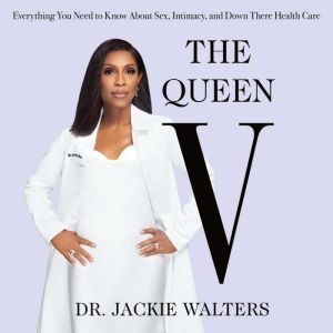 The Queen V Everything You Need to Know About Sex, Intimacy, and Down There Health Care, Dr. Jackie Walters