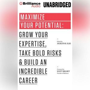 Maximize Your Potential: Grow Your Expertise, Take Bold Risks & Build an Incredible Career, Jocelyn K. Glei