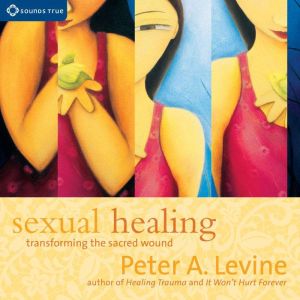 Sexual Healing: Transforming the Sacred Wound