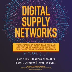 Digital Supply Networks Transform Your Supply Chain and Gain Competitive Advantage with Disruptive Technology and Reimagined Processes, Ednilson Bernardes