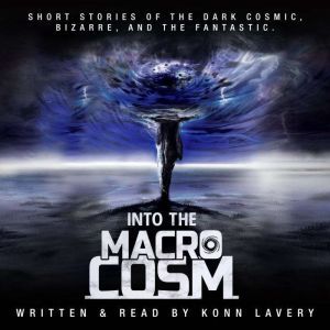 Into the Macrocosm: Short Stories of the Dark Cosmic, Bizarre, and the Fantastic