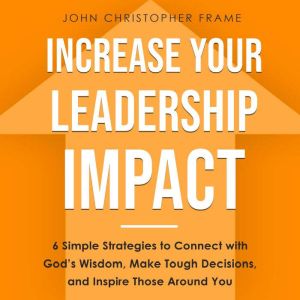 Increase Your Leadership Impact, John Christopher Frame