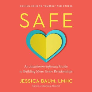 Safe: An Attachment-Informed Guide to Building More Secure Relationships