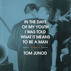 In the Days of My Youth I Was Told Wh..., Tom Junod