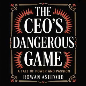 The CEOs Dangerous Game: A Tale of Power and Passion