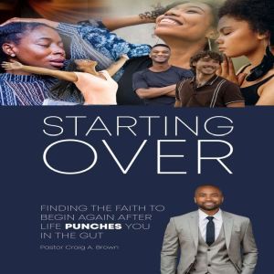 STARTING OVER: FINDING THE FAITH TO BEGIN AGAIN AFTER LIFE PUNCHES YOU IN THE GUT