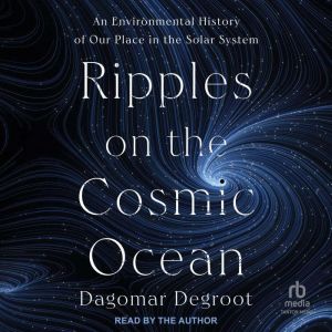 Ripples on the Cosmic Ocean, Dagomar Degroot