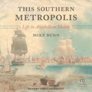 This Southern Metropolis: Life in Antebellum Mobile