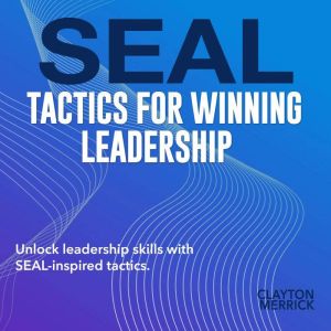 SEAL Tactics for Winning Leadership: Elevate Your Leadership Skills! Access dynamic audio lessons crafted for ultimate SEAL ta